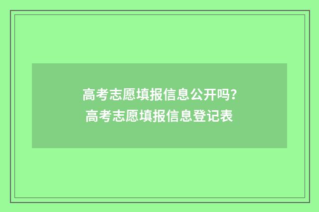 高考志愿填报信息公开吗？ 高考志愿填报信息登记表