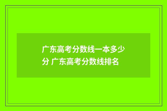 广东高考分数线一本多少分 广东高考分数线排名