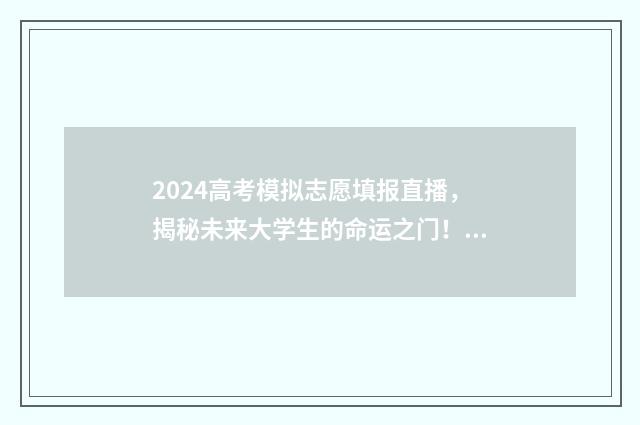 2024高考模拟志愿填报直播,揭秘未来大学生的命运之门! 2024高考模拟志愿填报表下载