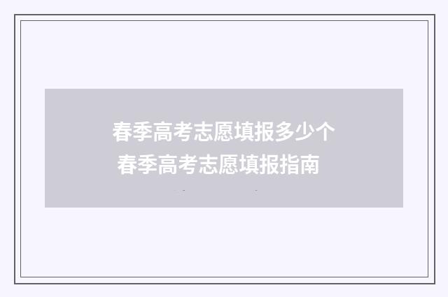 春季高考志愿填报多少个 春季高考志愿填报指南