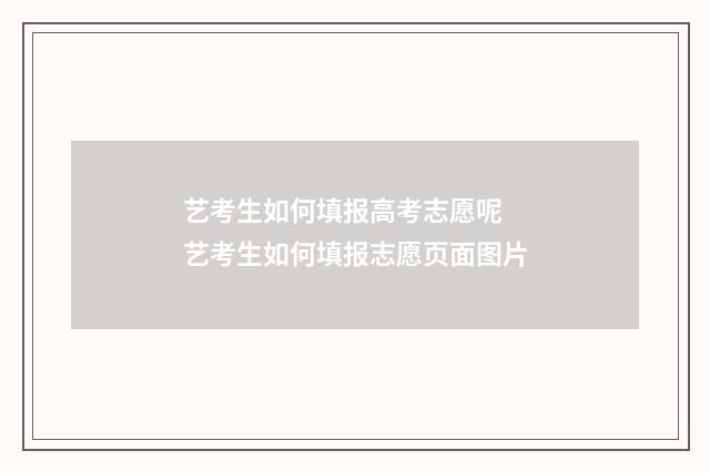 艺考生如何填报高考志愿呢 艺考生如何填报志愿页面图片