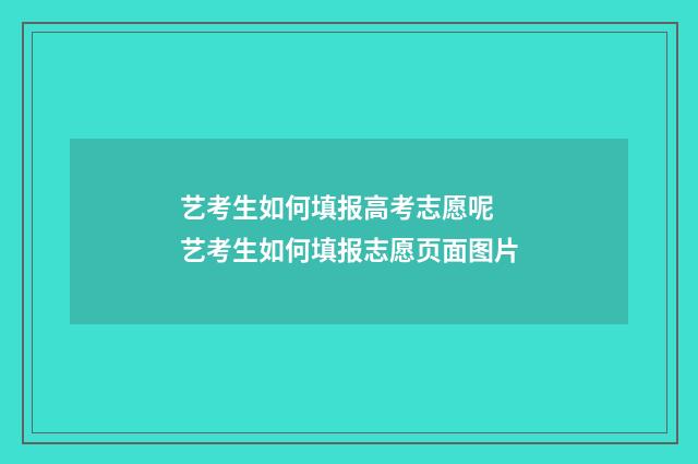 艺考生如何填报高考志愿呢 艺考生如何填报志愿页面图片