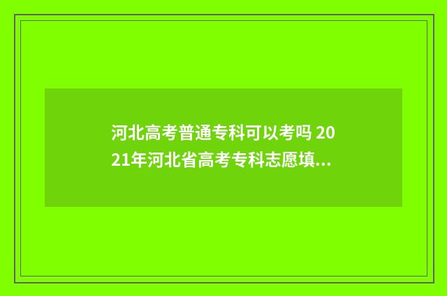 河北高考普通专科可以考吗 2021年河北省高考专科志愿填报