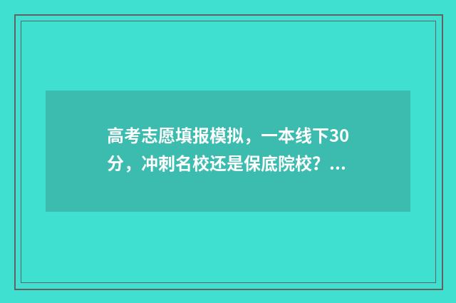 高考志愿填报模拟，一本线下30分，冲刺名校还是保底院校？ 高考志愿填报模拟视频