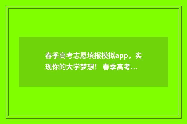 春季高考志愿填报模拟app,实现你的大学梦想! 春季高考志愿填报时间山东
