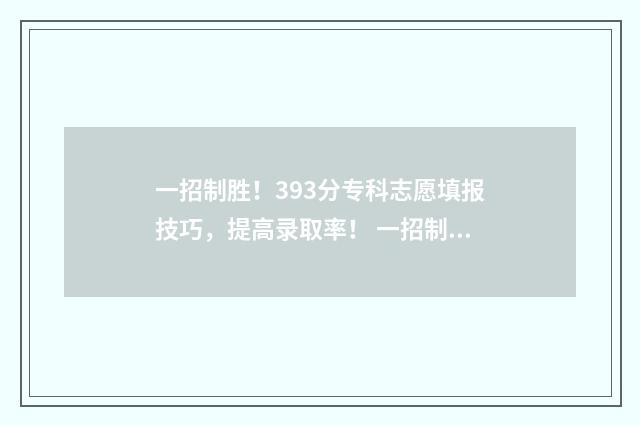 一招制胜!393分专科志愿填报技巧,提高录取率! 一招制胜是什么意思