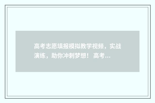 高考志愿填报模拟教学视频，实战演练，助你冲刺梦想！ 高考志愿填报模板山西