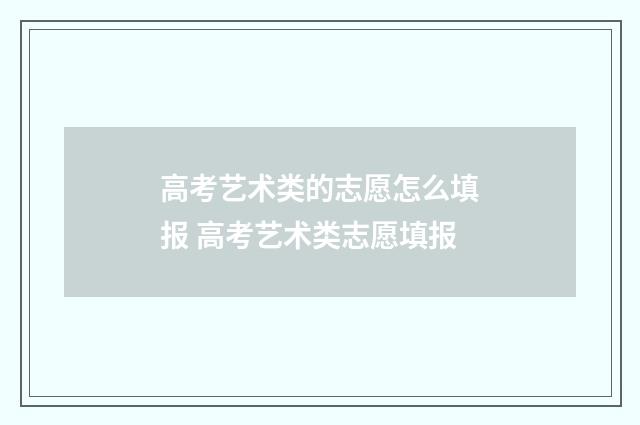 高考艺术类的志愿怎么填报 高考艺术类志愿填报