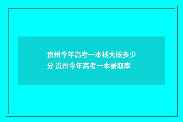 贵州今年高考一本线大概多少分 贵州今年高考一本录取率