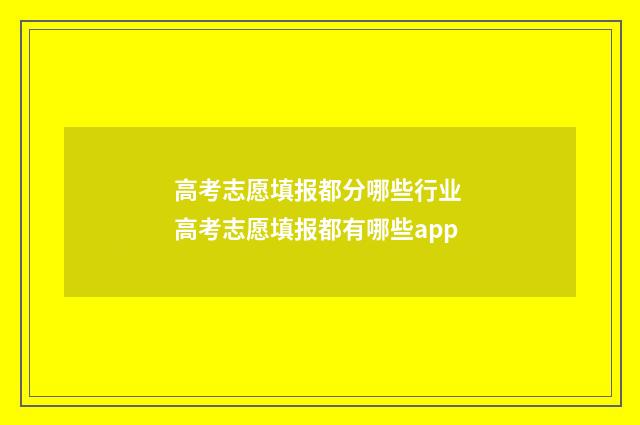 高考志愿填报都分哪些行业 高考志愿填报都有哪些app