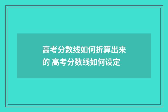 高考分数线如何折算出来的 高考分数线如何设定