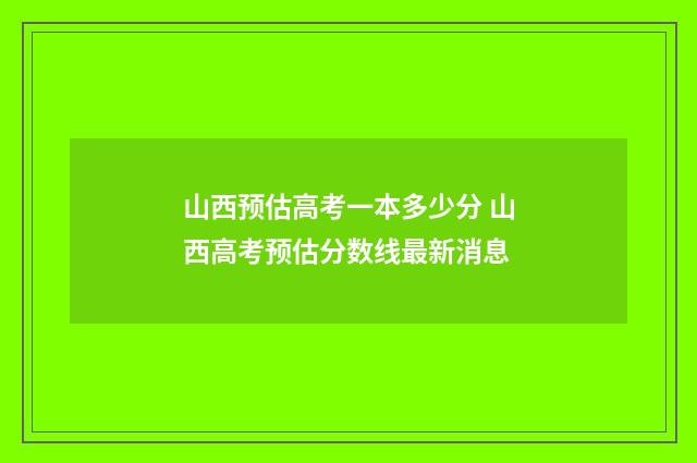 山西预估高考一本多少分 山西高考预估分数线最新消息