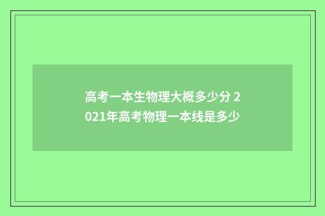 高考一本生物理大概多少分 2021年高考物理一本线是多少