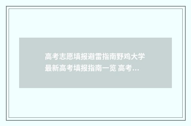 高考志愿填报避雷指南野鸡大学 最新高考填报指南一览 高考志愿填报避免滑档