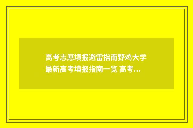 高考志愿填报避雷指南野鸡大学 最新高考填报指南一览 高考志愿填报避免滑档