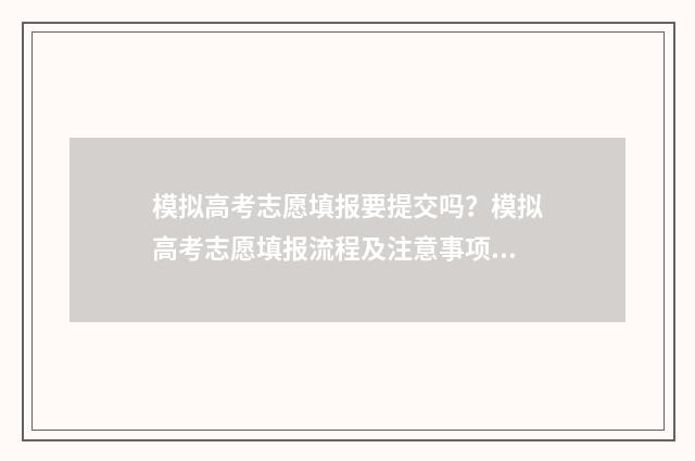 模拟高考志愿填报要提交吗？模拟高考志愿填报流程及注意事项 模拟高考志愿填报系统免费