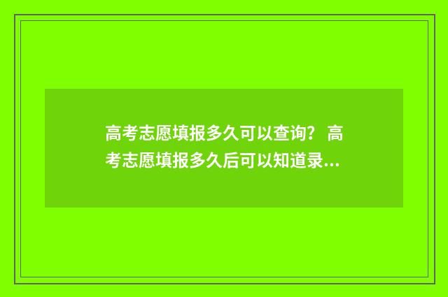 高考志愿填报多久可以查询？ 高考志愿填报多久后可以知道录取结果