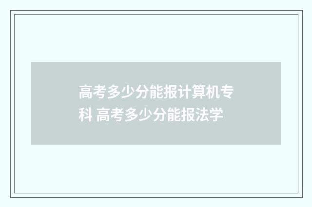 高考多少分能报计算机专科 高考多少分能报法学