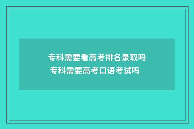 专科需要看高考排名录取吗 专科需要高考口语考试吗
