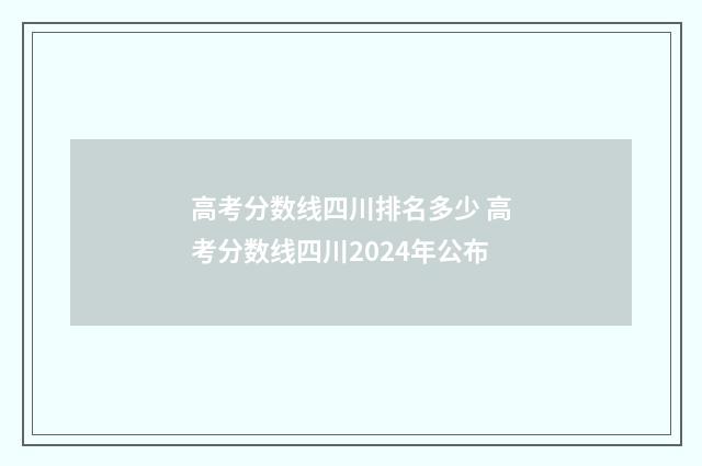 高考分数线四川排名多少 高考分数线四川2024年公布