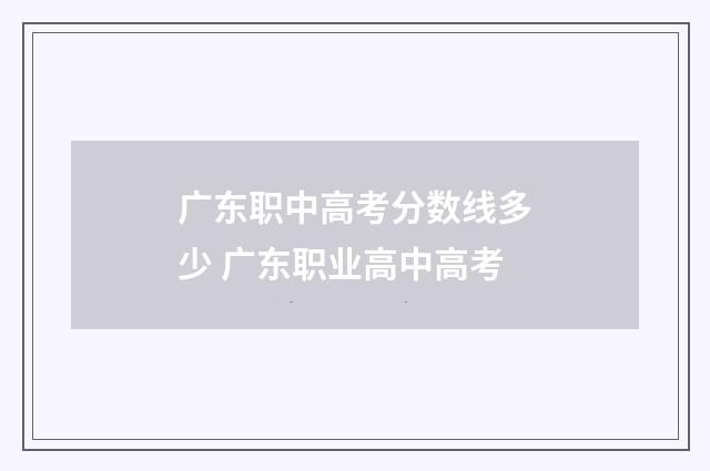 广东职中高考分数线多少 广东职业高中高考