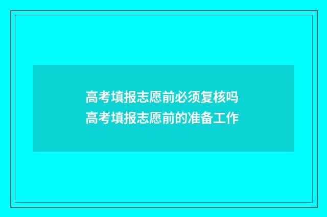 高考填报志愿前必须复核吗 高考填报志愿前的准备工作