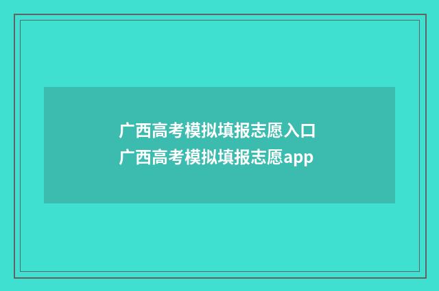 广西高考模拟填报志愿入口 广西高考模拟填报志愿app