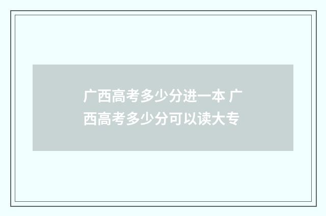 广西高考多少分进一本 广西高考多少分可以读大专