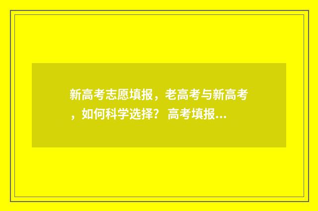 新高考志愿填报，老高考与新高考，如何科学选择？ 高考填报志愿指南