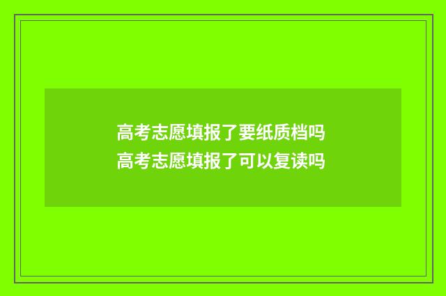 高考志愿填报了要纸质档吗 高考志愿填报了可以复读吗