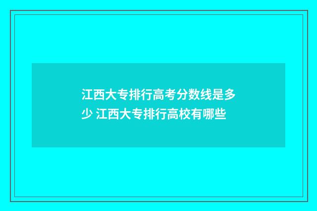 江西大专排行高考分数线是多少 江西大专排行高校有哪些