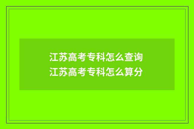 江苏高考专科怎么查询 江苏高考专科怎么算分