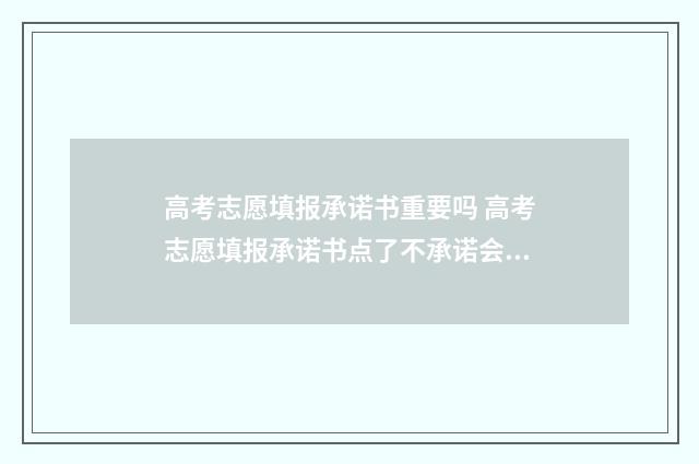 高考志愿填报承诺书重要吗 高考志愿填报承诺书点了不承诺会怎么样