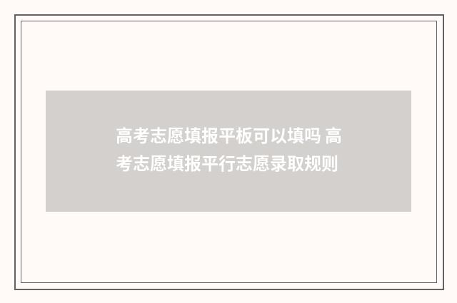 高考志愿填报平板可以填吗 高考志愿填报平行志愿录取规则