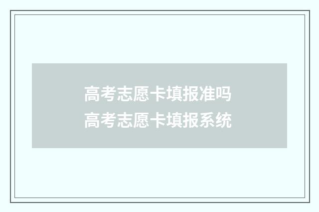 高考志愿卡填报准吗 高考志愿卡填报系统