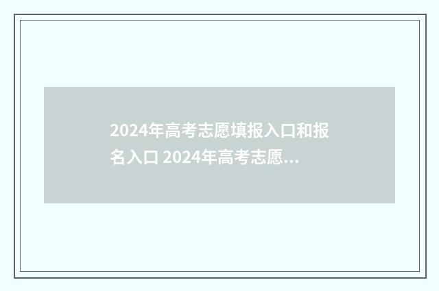 2024年高考志愿填报入口和报名入口 2024年高考志愿填报有新政策