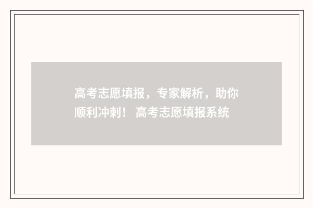 高考志愿填报，专家解析，助你顺利冲刺！ 高考志愿填报系统