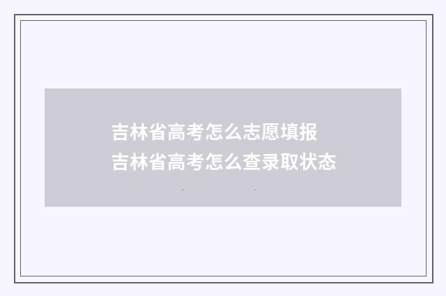 吉林省高考怎么志愿填报 吉林省高考怎么查录取状态