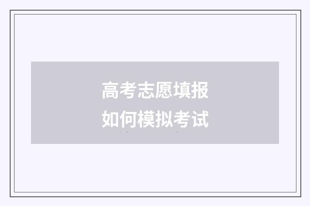 高考志愿填报如何模拟考试