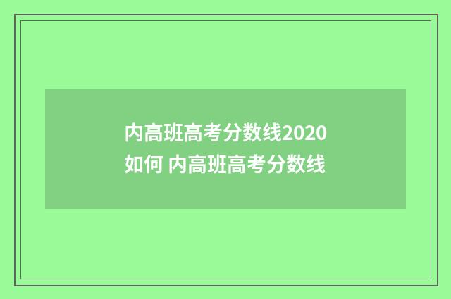 内高班高考分数线2020如何 内高班高考分数线