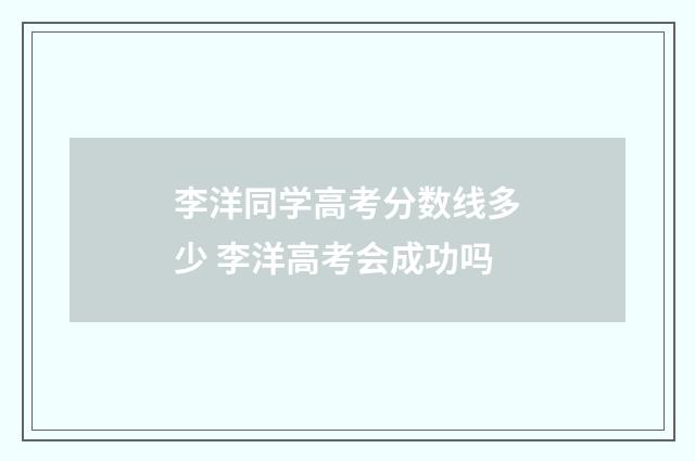李洋同学高考分数线多少 李洋高考会成功吗