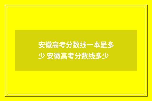 安徽高考分数线一本是多少 安徽高考分数线多少