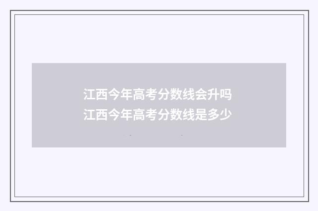 江西今年高考分数线会升吗 江西今年高考分数线是多少