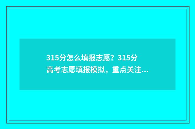 315分怎么填报志愿？315分高考志愿填报模拟，重点关注！ 315分可以报什么专科