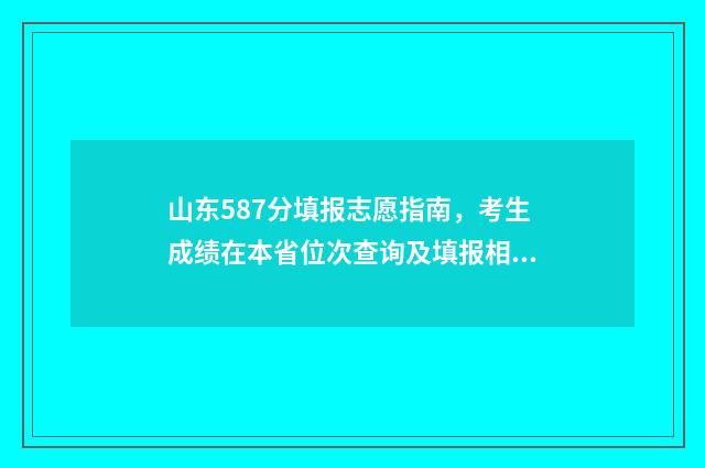 山东587分填报志愿指南，考生成绩在本省位次查询及填报相关大学与专业建议 高考587分山东
