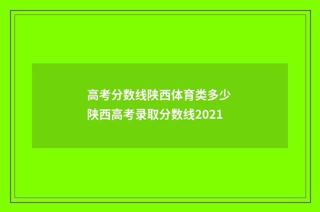 高考分数线陕西体育类多少 陕西高考录取分数线2021