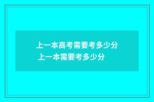 上一本高考需要考多少分 上一本需要考多少分