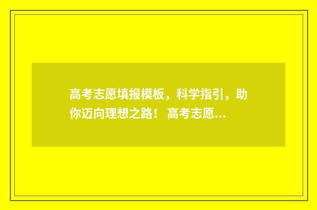 高考志愿填报模板，科学指引，助你迈向理想之路！ 高考志愿填报模拟填报系统官网入口