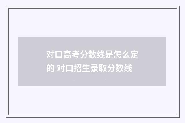 对口高考分数线是怎么定的 对口招生录取分数线