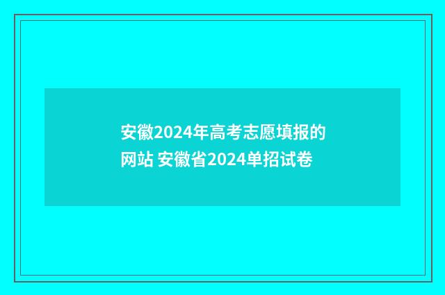 安徽2024年高考志愿填报的网站 安徽省2024单招试卷